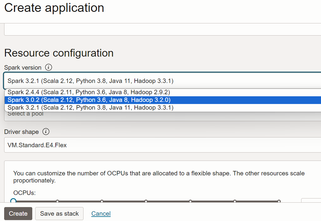 The Application page displayed with the Create Application pull-out over the right-hand side. The Resource Configuration section is visible. At the top is a drop-down list called Spark Version. Spark 3.0.2 is selected, but Spark 2.4.4 and Spark 3.2.1 are also listed. Below, but partially hidden by the list of Spark Versions is a text field called Select a pool. Then is a text field called Driver Shape. VM.Standard.E4.Flex is selected. Below and partially cropped is a section to customize the number of OCPUs. At the bottom are three buttons, Create, Save as Stack, and Cancel.